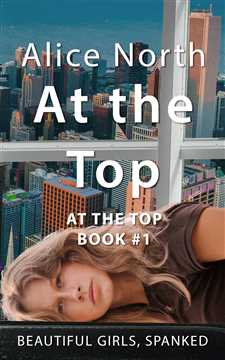 Beautiful Girls, Spanked. - At the Top by Alice North - available now on Amazon